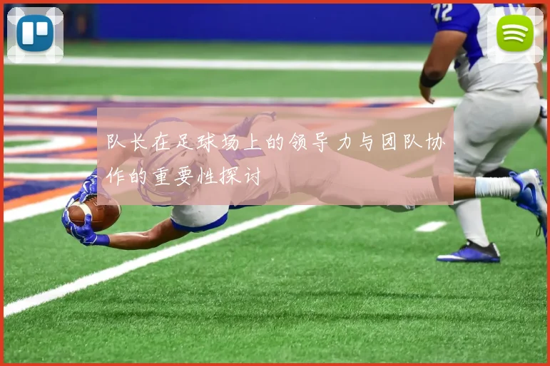 队长在足球场上的领导力与团队协作的重要性探讨